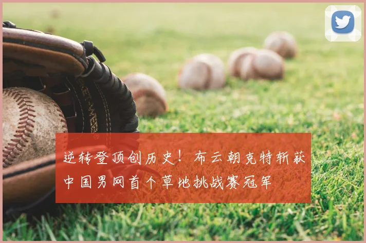逆转登顶创历史!布云朝克特斩获中国男网首个草地挑战赛冠军