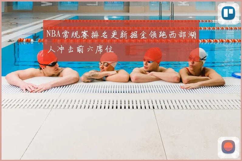 NBA常规赛排名更新掘金领跑西部湖人冲击前六席位