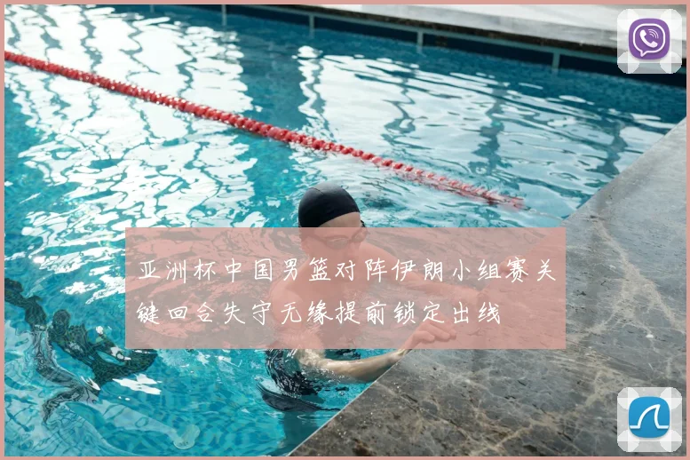 亚洲杯中国男篮对阵伊朗小组赛关键回合失守无缘提前锁定出线