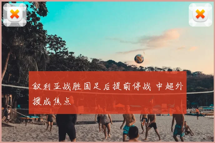 叙利亚战胜国足后提前停战 中超外援成焦点