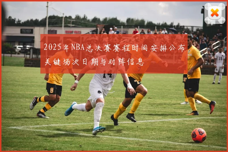 2025年NBA总决赛赛程时间安排公布关键场次日期与对阵信息