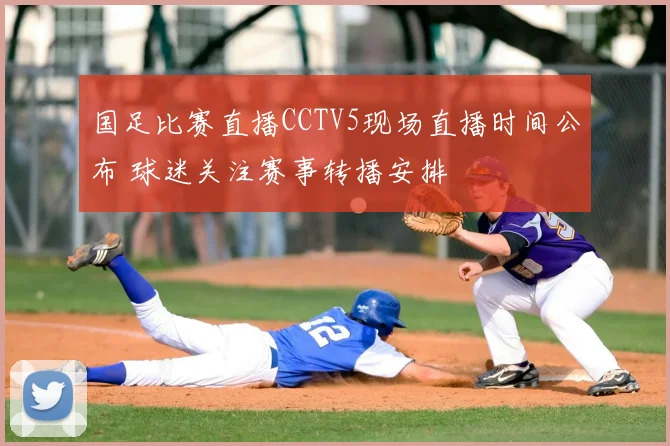国足比赛直播CCTV5现场直播时间公布 球迷关注赛事转播安排