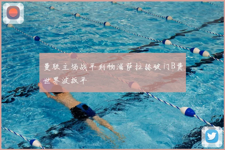 曼联主场战平利物浦萨拉赫破门B费世界波扳平